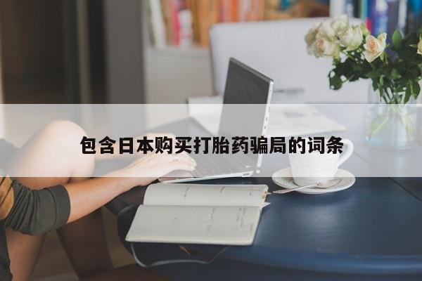 堕胎药微信有谁买微信包含日本购买打胎药骗局的词条