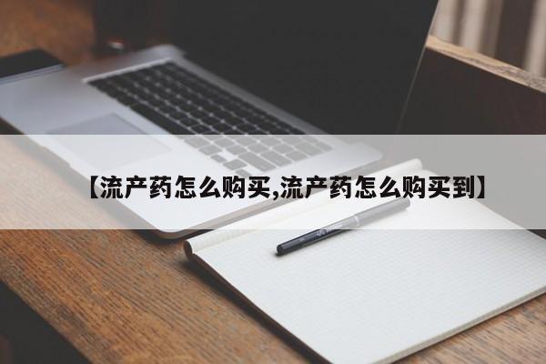 堕胎药微信有谁买微信【流产药怎么购买,流产药怎么购买到】