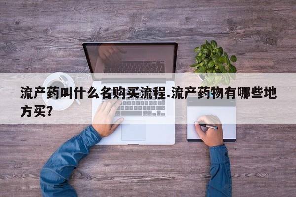 堕胎药微信有谁买微信流产药叫什么名购买流程.流产药物有哪些地方买？