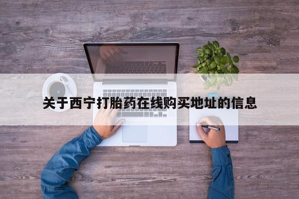 堕胎药微信有谁买微信关于西宁打胎药在线购买地址的信息