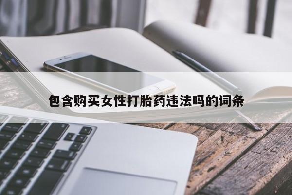 堕胎药微信有谁买微信包含购买女性打胎药违法吗的词条