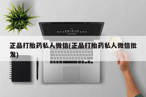 堕胎药微信有谁买微信正品打胎药私人微信(正品打胎药私人微信批发)