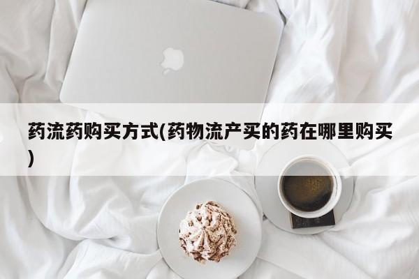 堕胎药微信有谁买微信药流药购买方式(药物流产买的药在哪里购买)